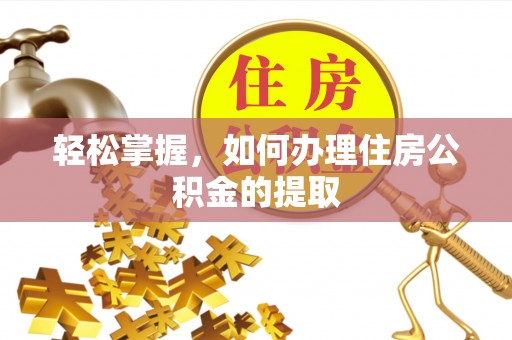 玉门轻松掌握，如何办理住房公积金的提取