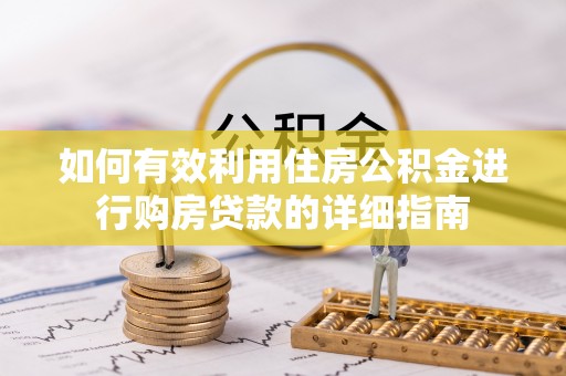 玉门如何有效利用住房公积金进行购房贷款的详细指南